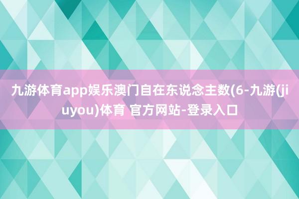 九游体育app娱乐澳门自在东说念主数(6-九游(jiuyou)体育 官方网站-登录入口